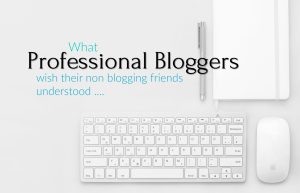 What bloggers wish their friends knew about their job